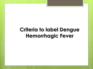 Criteria to label Dengue Hemorrhagic Fever 