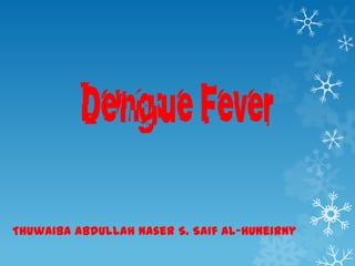 Dengue Fever
Thuwaiba Abdullah Naser S. Saif Al-huneirny
 