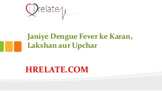 HRELATE.COM
Janiye Dengue Fever ke Karan,
Lakshan aur Upchar
 