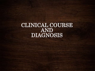 CLINICAL COURSE
AND
DIAGNOSIS
 