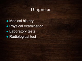 Diagnosis
 Medical history
 Physical examination
 Laboratory tests
 Radiological test
 