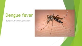 Dengue fever
Symptoms, treatment, precautions
 