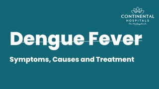 Symptoms, Causes and Treatment
Dengue Fever
 