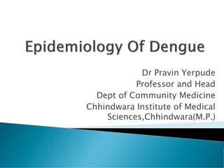 Dr Pravin Yerpude
Professor and Head
Dept of Community Medicine
Chhindwara Institute of Medical
Sciences,Chhindwara(M.P.)
 