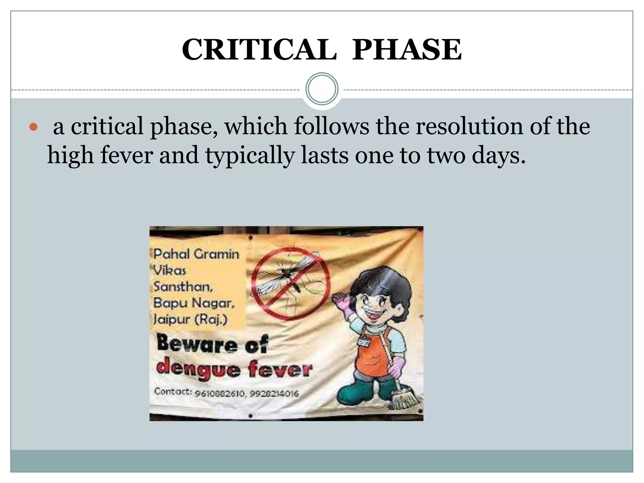 CRITICAL PHASE

 a critical phase, which follows the resolution of the
 high fever and typically lasts one to two days.
 