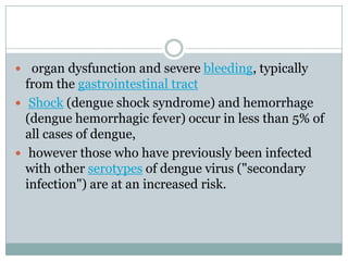  organ dysfunction and severe bleeding, typically
  from the gastrointestinal tract
 Shock (dengue shock syndrome) and h...