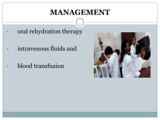 MANAGEMENT

•   oral rehydration therapy

•   intravenous fluids and

•   blood transfusion
 