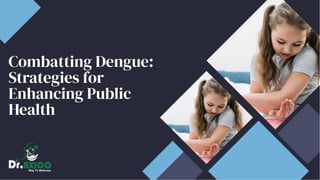 Combatting Dengue:
Strategies for
Enhancing Public
Health
Combatting Dengue:
Strategies for
Enhancing Public
Health
 