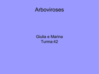Arboviroses
Giulia e Marina
Turma:42
 