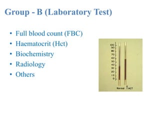 Group - B (Laboratory Test)
• Full blood count (FBC)
• Haematocrit (Hct)
• Biochemistry
• Radiology
• Others
 