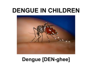 DENGUE IN CHILDREN Dengue [DEN-ghee] 