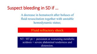 Suspect bleeding in SD if …
NT / HT pt + persistent or worsening metabolic
acidosis + severe abdominal tenderness and
dist...