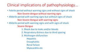 Clinical implications of pathophysiology…
• Febrile period without warning signs and without signs of shock
Non-Severe den...