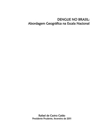 DENGUE NO BRASIL:
Abordagem Geográfica na Escala Nacional
Rafael de Castro Catão
Presidente Prudente, fevereiro de 2011
 