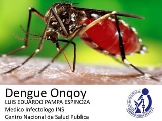 Dengue Onqoy
LUIS EDUARDO PAMPA ESPINOZA
Medico Infectologo INS
Centro Nacional de Salud Publica
 