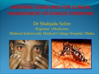 Dr Shahjada Selim
Registrar (Medicine)
Shaheed Suhrawardy Medical College Hospital, Dhaka
 