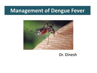Management of Dengue Fever
Dr. Dinesh
 
