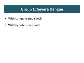 Group C: Severe Dengue
• With compensated shock
• With hypotensive shock
 
