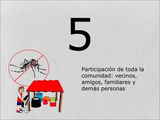 5Participación de toda la
comunidad: vecinos,
amigos, familiares y
demás personas
 