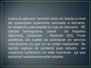 21/8/11. EVOLUCIONPaciente hasta el día de hoy afebril, a quien se ausculta soplo tubarico y roncus en campo pulmonar derecho, se reevaluaRx de torax con imagen radiopaca  a nivel de seno cardiofrenico que corresponde a neumonía con tendencia a la consolidación por lo que se decide iniciar tratamiento con acetilcefuroxima, se realiza frote periférico para descartar proceso séptico, se considera que hepatomegalia sea por el proceso neumónico; sin embargo esta 2cm PDRC  que no es significativa.