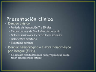 El vector: AedesaegyptiVive aprox. 30 díasSolo la hembra es hematófaga y pica durante el díaPuede producir entre 300 y 400 huevos por hembraPueden vivir hasta 1 año.Luego de alimentarse de una persona infectada pueden transmitir el virus en 12 díasLa capacidad vectorial se mantiene durante toda su vida