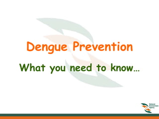 Dengue Prevention
What you need to know…
 