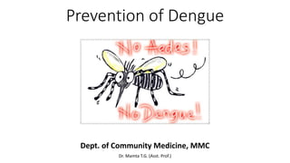 Prevention of Dengue
Dept. of Community Medicine, MMC
Dr. Mamta T.G. (Asst. Prof.)
 