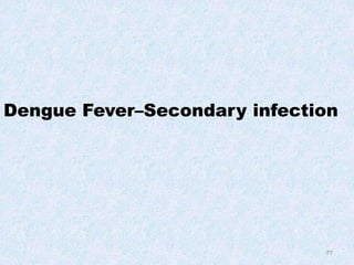 77
Dengue Fever–Secondary infection
 