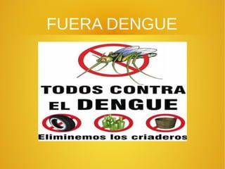 FUERA DENGUE
 