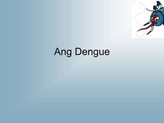 Ang Dengue
 
