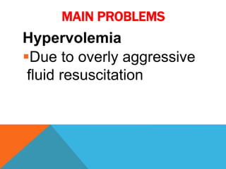 MAIN PROBLEMS
Hypervolemia
Due to overly aggressive
fluid resuscitation
 