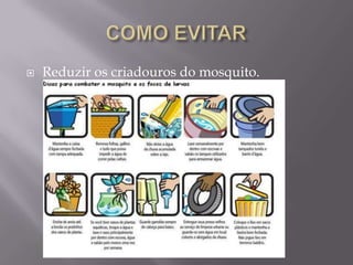    Reduzir os criadouros do mosquito.
 