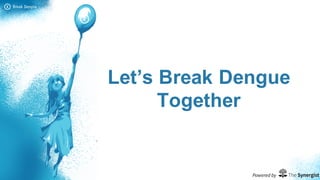Let’s Break Dengue
Together
 
