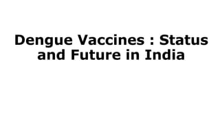 Status and Future of Dengue Vaccines in India.pptx