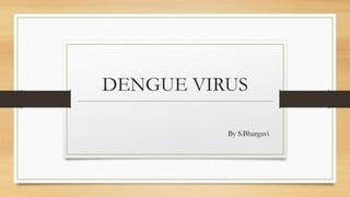 DENGUE VIRUS
By S.Bhargavi
 