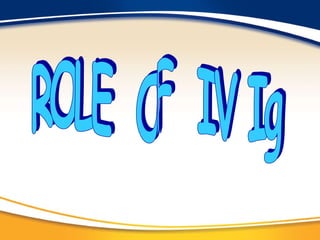 ROLE  OF  IV Ig 