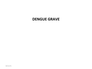 DENGUE GRAVE
26/11/15
 