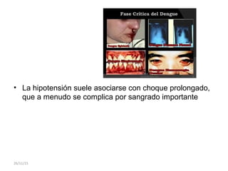 • La hipotensión suele asociarse con choque prolongado,
que a menudo se complica por sangrado importante
26/11/15
 