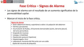 Fase Crítica – Signos de Alarma
• Los signos de alarma son el resultado de un aumento significativo de la
permeabilidad ca...
