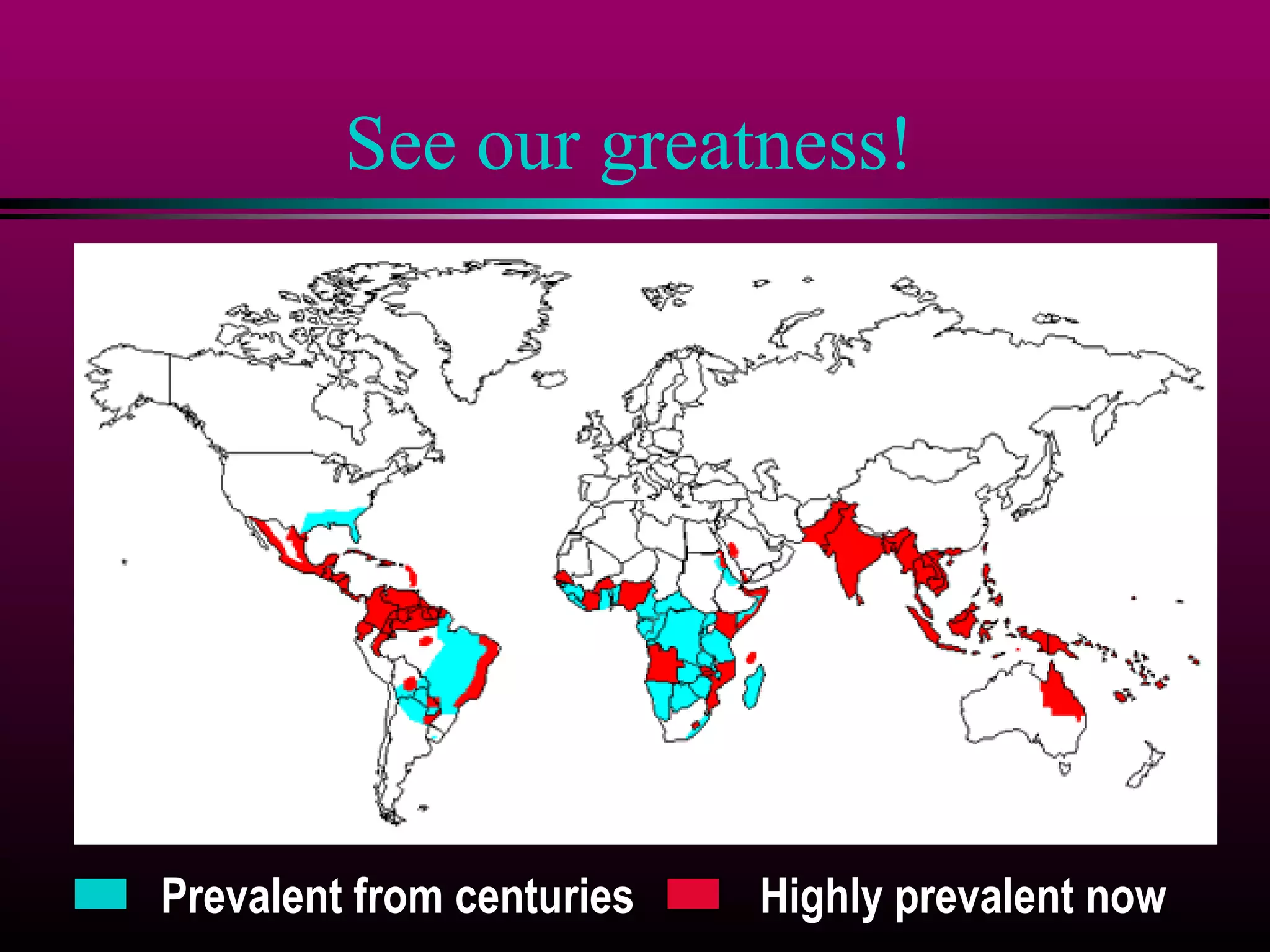 See our greatness!

Prevalent from centuries

Highly prevalent now

 