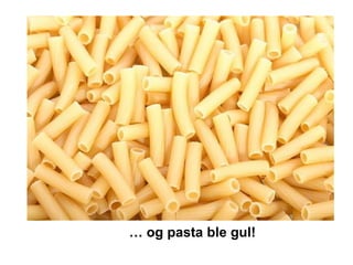 … og pasta ble gul!
 