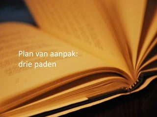 Ervaring met nieuwe methodenPlan van aanpak:drie paden