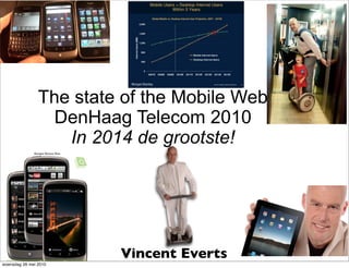 The state of the Mobile Web
                 DenHaag Telecom 2010
                   In 2014 de grootste!




                         Vincent Everts
woensdag 26 mei 2010
 