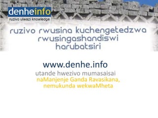 www.denhe.info
utande hwezivo mumasaisai
naManjenje Ganda Ravasikana,
nemukunda wekwaMheta
 