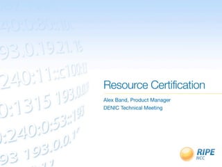 Resource Certification
Alex Band, Product Manager
DENIC Technical Meeting
 