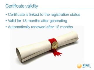 Certificate validity
•   Certiﬁcate is linked to the registration status
•   Valid for 18 months after generating
•   Automatically renewed after 12 months




                                                      8
 