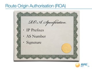 Route Origin Authorisation (ROA)




         •      ﬁ
         •

         •




                                   9
 