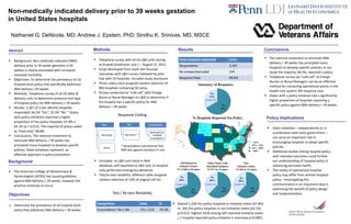 Non-medically indicated delivery prior to 39 weeks gestation
in United States hospitals
Nathaniel G. DeNicola, MD; Andrew J. Epstein, PhD; Sindhu K. Srinivas, MD, MSCE
 Excluded: no L&D unit listed in AHA
database, self-reported no L&D unit, or hospital
only performed emergency deliveries
 Test/re-test reliability: different caller assigned
random selection of 10% of original call list
 Telephone survey with all US L&D units during
an 8 week timeframe: July 1 – August 31, 2012
 Script developed from multi-site focused
interviews with L&D nurses, followed by pilot
trial with 10 hospitals: included study disclosure
 Three callers each assigned random selection of
890 hospitals containing 50 states
 Survey conducted as “cold call” with Charge
Nurse or Nurse Manager on L&D to determine if
the hospital has a specific policy for NMI
delivery < 39 weeks
Methods Results
 The national movement to eliminate NMI
delivery < 39 weeks has prompted many
hospitals to develop specific policies; in our
study the majority, 66.5%, reported a policy.
 Telephone survey via “cold call” to Charge
Nurses or Nurse Managers can be an effective
method for contacting operational points in the
health care system: 8% response rate.
 States with a policy initiative had a significantly
higher proportion of hospitals reporting a
specific policy against NMI delivery < 39 weeks.
Conclusions
 State initiatives – independently or in
coordination with state government –
can serve an important role in
encouraging hospitals to adopt specific
policies.
 Additional studies linking hospital policy
with neonatal outcomes could further
our understanding of hospital policy in
advancing perinatal health.
 The reality of operational hospital
policy may differ from written hospital
policy – investigating this
communication is an important step in
optimizing the benefit of policy design
and implementation.
Policy Implications
 Overall 1,228 Yes-policy hospitals in initiative states (67.8%)
vs. 345 Yes-policy hospitals in non-initiative states (62.1%)
p<0.012; Highest Yes% among self-reported initiative states:
> 1 hospital reported policy initiative in interview p<0.0001.
 Background. Non-medically indicated (NMI)
delivery prior to 39 weeks gestation (<39
weeks) is clearly associated with increased
neonatal morbidity.
 Objectives. To determine the prevalence of US
hospital-level policy that specifically addresses
NMI delivery <39 weeks.
 Methods. Telephone survey of all US labor &
delivery units to determine presence and type
of hospital policy for NMI delivery < 39 weeks.
 Results. 2,367 of 2,641 (89.6%) hospitals
responded: 66.5% “Yes”, 33.5% “No.” States
with policy initiatives reported a higher
proportion of Yes-policy hospitals: 67.8% v
62.1% (p < 0.012). The majority of policy coded
as “hard stop” 68.8%.
 Conclusions. The national movement to
eliminate NMI delivery < 39 weeks has
prompted many hospitals to develop specific
policies. State initiatives represent an
effective approach in policy promotion.
Abstract
 The American College of Obstetricians &
Gynecologists (ACOG) has issued guidelines
against NMI delivery < 39 weeks; however the
practice continues to occur.
Background
1. Determine the prevalence of US hospital-level
policy that addresses NMI delivery < 39 weeks
Objectives
Yes
Hard Stop
Other
No
“Not Done” *
Uncertain
Reviewed by
multiple
investigators
Response Coding
* Respondents volunteered that
NMI was against standard of care
Test / Re-test Reliability
Total hospitals contacted 2,641
Respondents 2,367
No answer/excluded 274
Response Rate 89.6%
Comparison Data %
Concordance: Yes v No 151 / 214 70.5%
Summary of Responses
Yes
62%
No
38%
Yes
70%
No
30%
Yes
62%
No
38%
Self-Reported
Initiative States
N=1,240 in 18 states
Other States with
Identified Initiative
N=571 in 14 states
Non-
Initiative States
N=556 in 19 states
< 45%
45% – 65%
65% – 80%
> 80%
Yes
66%
No
34%
“Not Done” 53%
% Hospitals Reported Yes-Policy
“Not Done” 63% “Not Done” 49% “Not Done” 41%
 