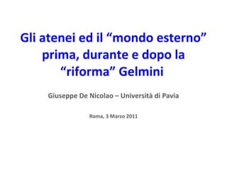 Gli atenei ed il “mondo esterno” prima, durante e dopo la “riforma” Gelmini  Giuseppe De Nicolao – Università di Pavia Roma, 3 Marzo 2011 