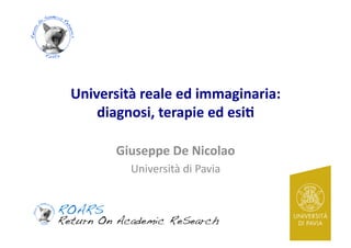 Università	
  reale	
  ed	
  immaginaria:	
  
diagnosi,	
  terapie	
  ed	
  esi4	
  
Giuseppe	
  De	
  Nicolao	
  
Università	
  di	
  Pavia	
  

 
